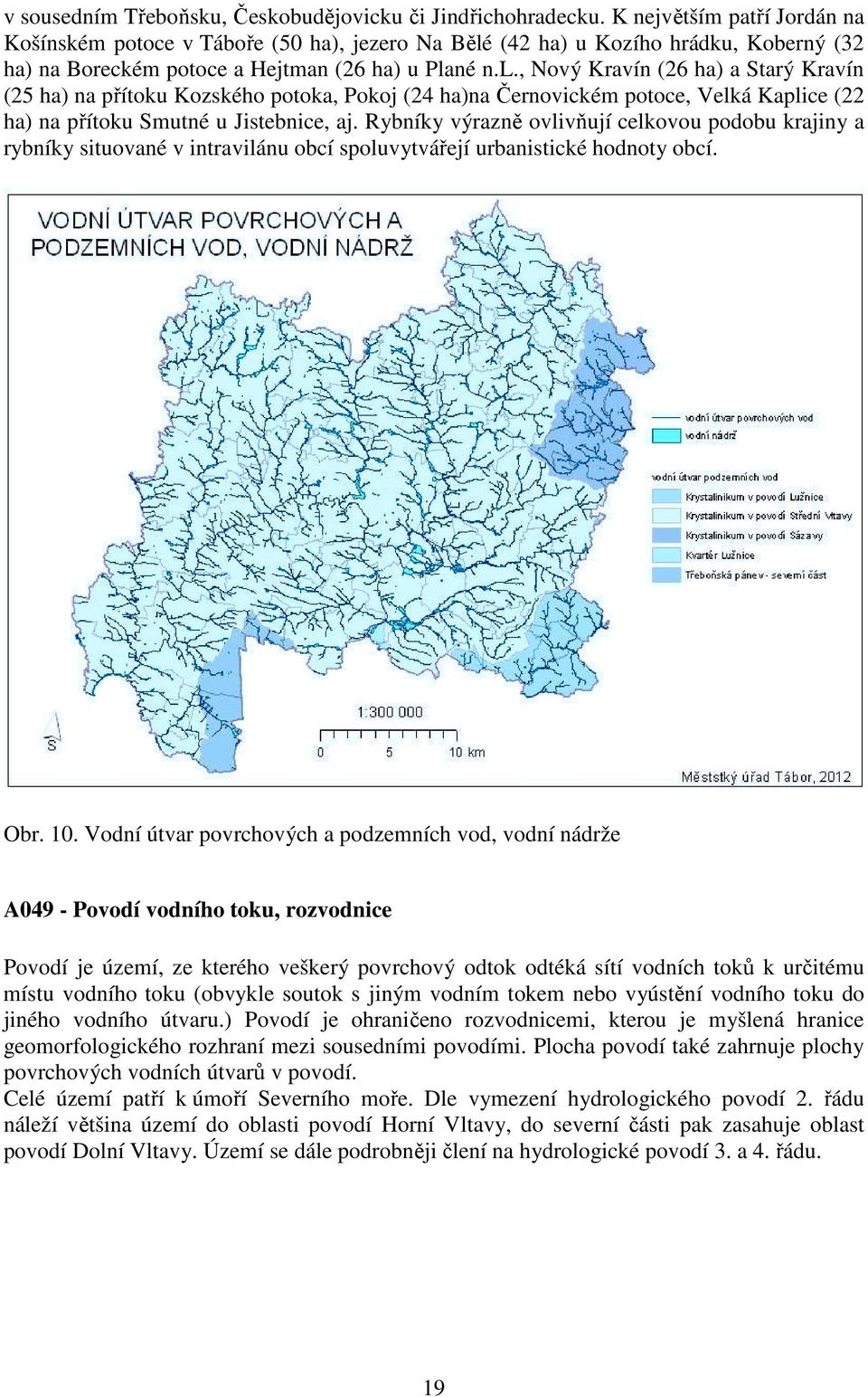 (42 ha) u Kozího hrádku, Koberný (32 ha) na Boreckém potoce a Hejtman (26 ha) u Pla