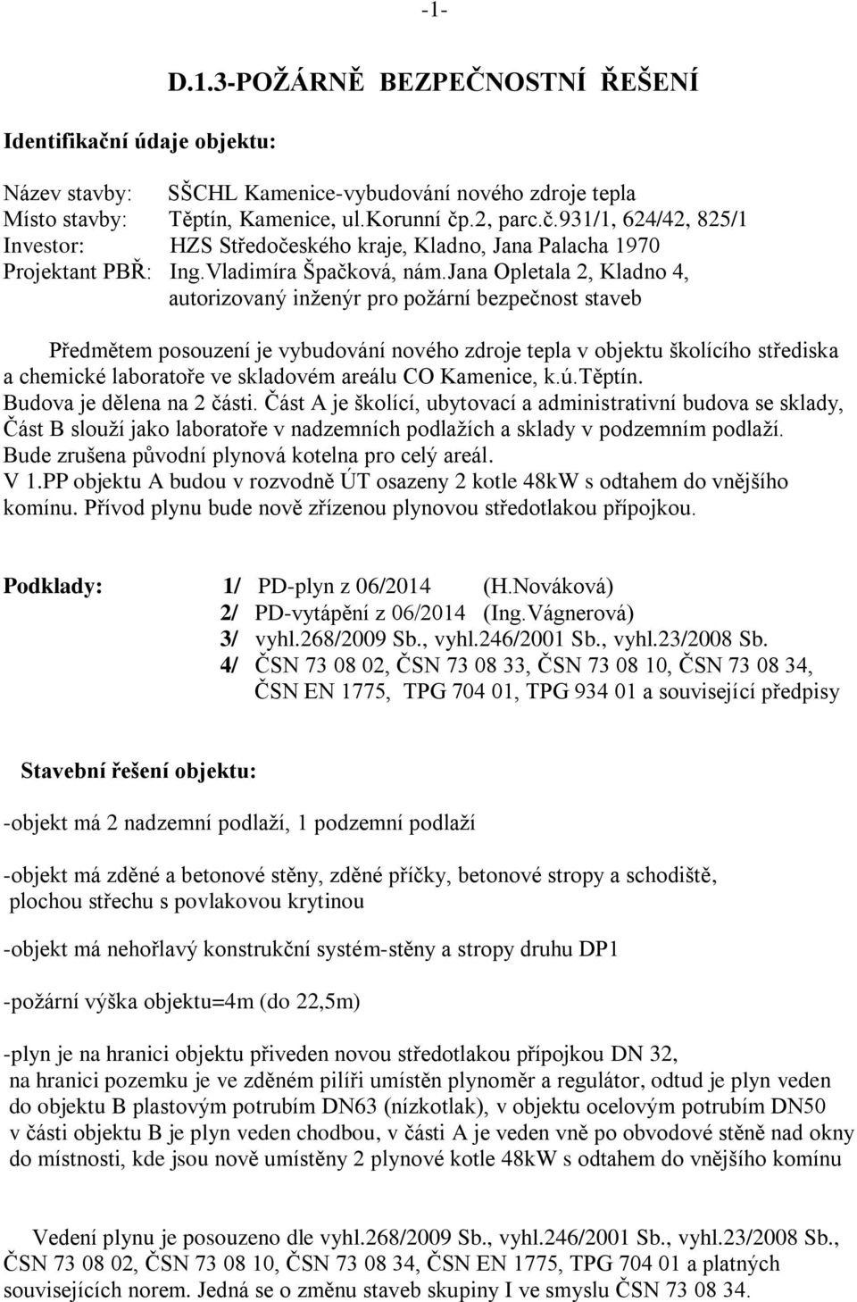 jana Opletala 2, Kladno 4, autorizovaný inženýr pro požární bezpečnost staveb Předmětem posouzení je vybudování nového zdroje tepla v objektu školícího střediska a chemické laboratoře ve skladovém