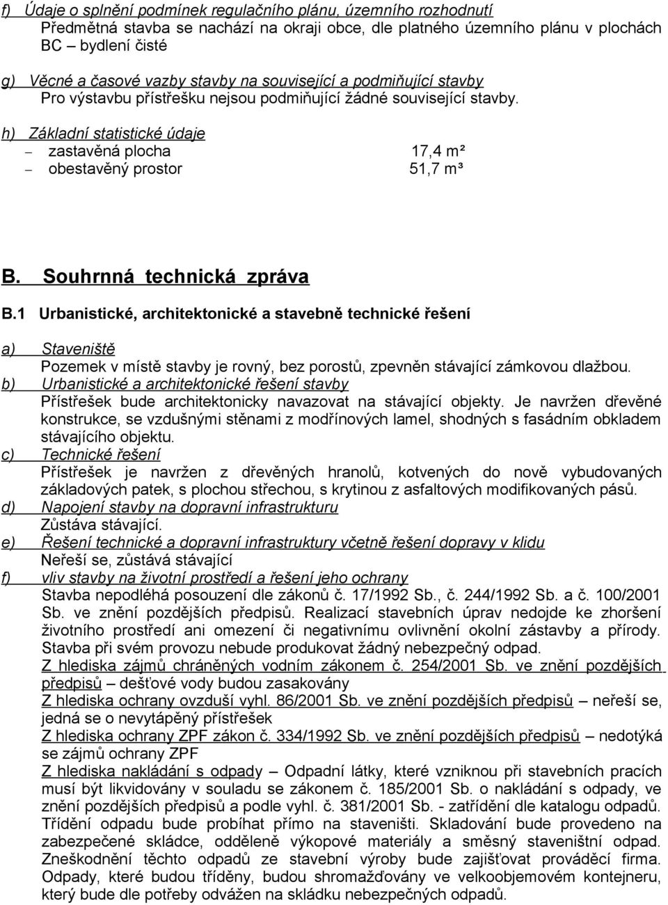 Souhrnná technická zpráva B.1 Urbanistické, architektonické a stavebně technické řešení a) Staveniště Pozemek v místě stavby je rovný, bez porostů, zpevněn stávající zámkovou dlažbou.