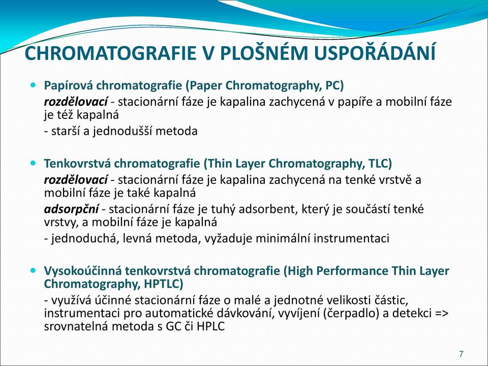 stacionární fáze je tuhý adsorbent, který je součástí tenké vrstvy, a mobilní fáze je kapalná - jednoduchá, levná metoda, vyžaduje minimální instrumentaci Vysokoúčinná tenkovrstvá chromatografie