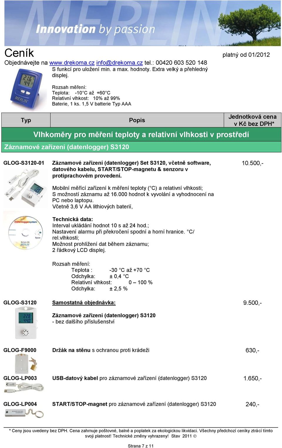 software, datového kabelu, START/STOP-magnetu & senzoru v protiprachovém provedení. Mobilní měřící zařízení k měření teploty ( C) a relativní vlhkosti; S možností záznamu až 16.