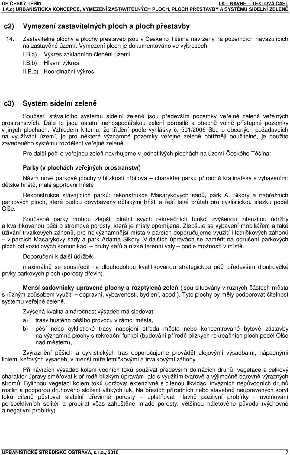 a) Výkres základního členění území I.B.b) Hlavní výkres II.B.b) Koordinační výkres c3) Systém sídelní zeleně Součástí stávajícího systému sídelní zeleně jsou především pozemky veřejné zeleně veřejných prostranstvích.