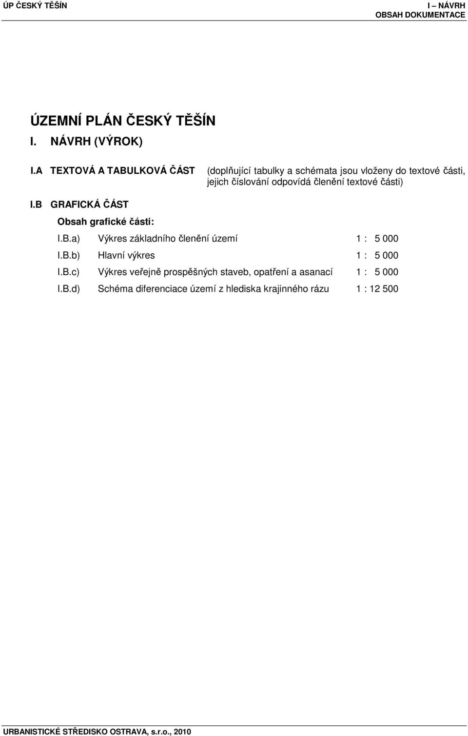 textové části) I.B GRAFICKÁ ČÁST Obsah grafické části: I.B.a) Výkres základního členění území 1 : 5 000 I.B.b) Hlavní výkres 1 : 5 000 I.