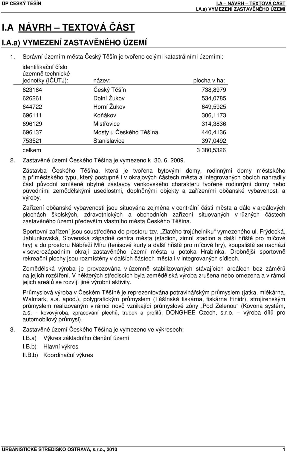 534,0785 644722 Horní Žukov 649,5925 696111 Koňákov 306,1173 696129 Mistřovice 314,3836 696137 Mosty u Českého Těšína 440,4136 753521 Stanislavice 397,0492 celkem 3 380,5326 2.