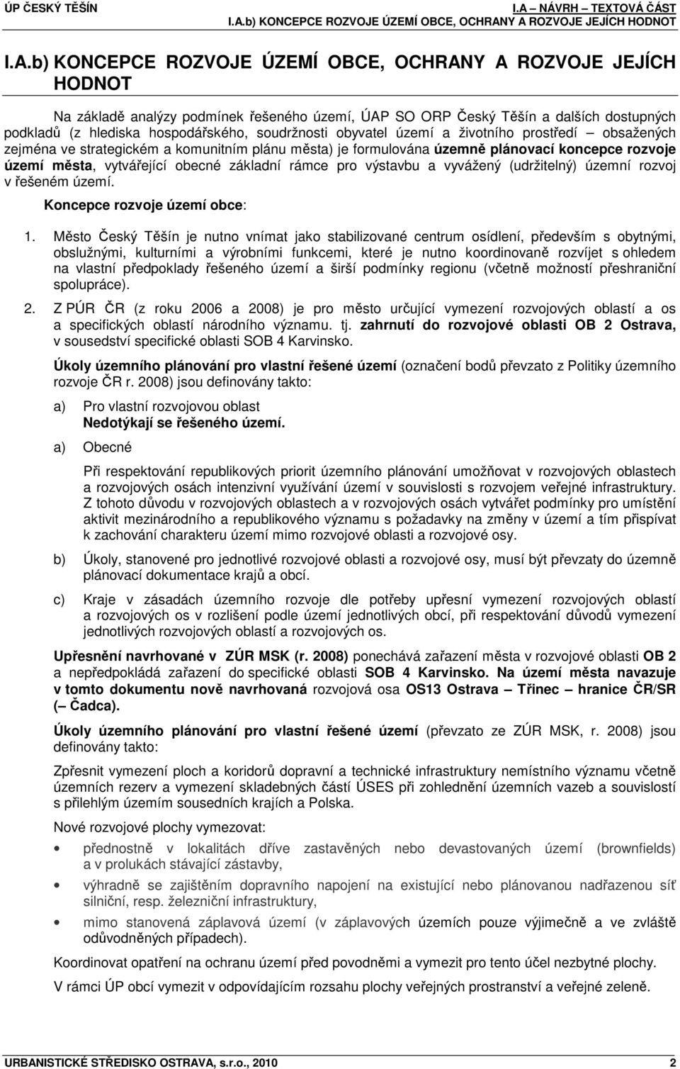 plánovací koncepce rozvoje území města, vytvářející obecné základní rámce pro výstavbu a vyvážený (udržitelný) územní rozvoj v řešeném území. Koncepce rozvoje území obce: 1.
