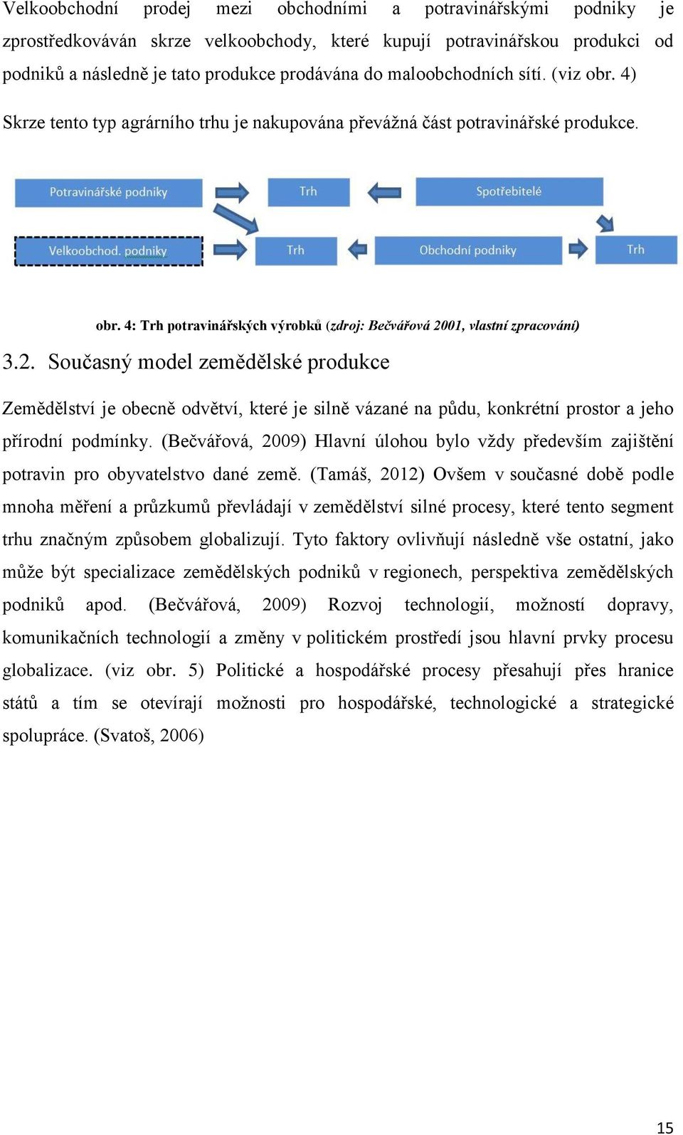 2. Současný model zemědělské produkce Zemědělství je obecně odvětví, které je silně vázané na půdu, konkrétní prostor a jeho přírodní podmínky.