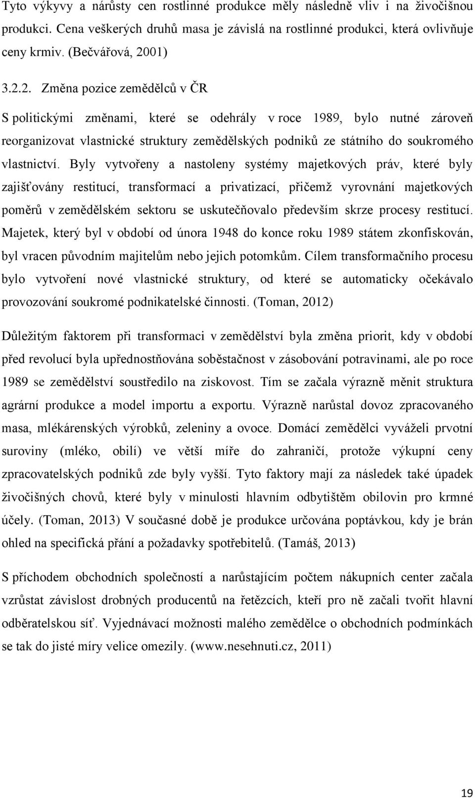 2. Změna pozice zemědělců v ČR S politickými změnami, které se odehrály v roce 1989, bylo nutné zároveň reorganizovat vlastnické struktury zemědělských podniků ze státního do soukromého vlastnictví.