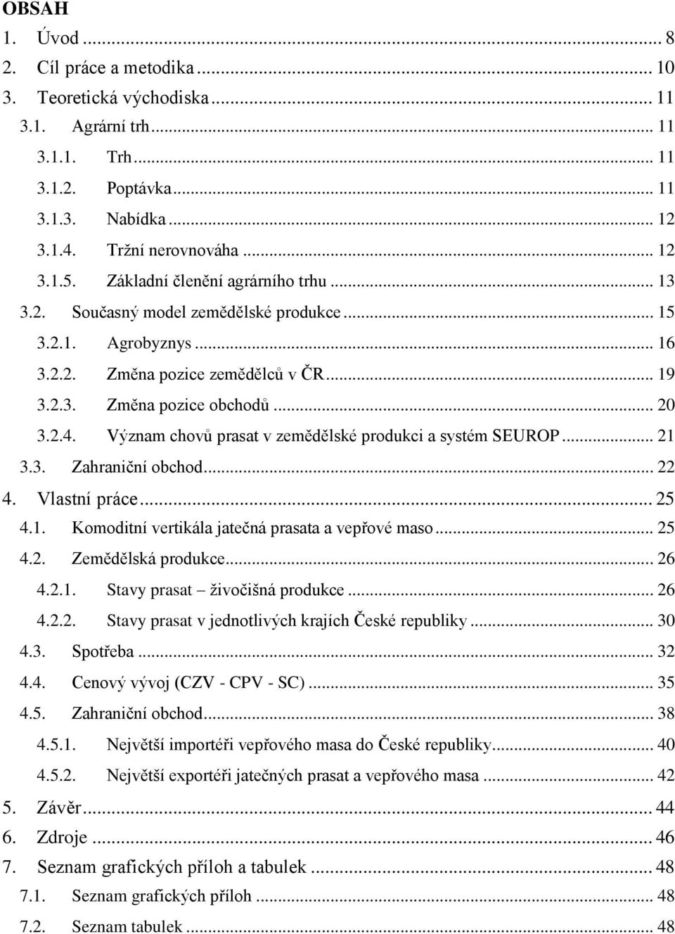 Význam chovů prasat v zemědělské produkci a systém SEUROP... 21 3.3. Zahraniční obchod... 22 4. Vlastní práce... 25 4.1. Komoditní vertikála jatečná prasata a vepřové maso... 25 4.2. Zemědělská produkce.