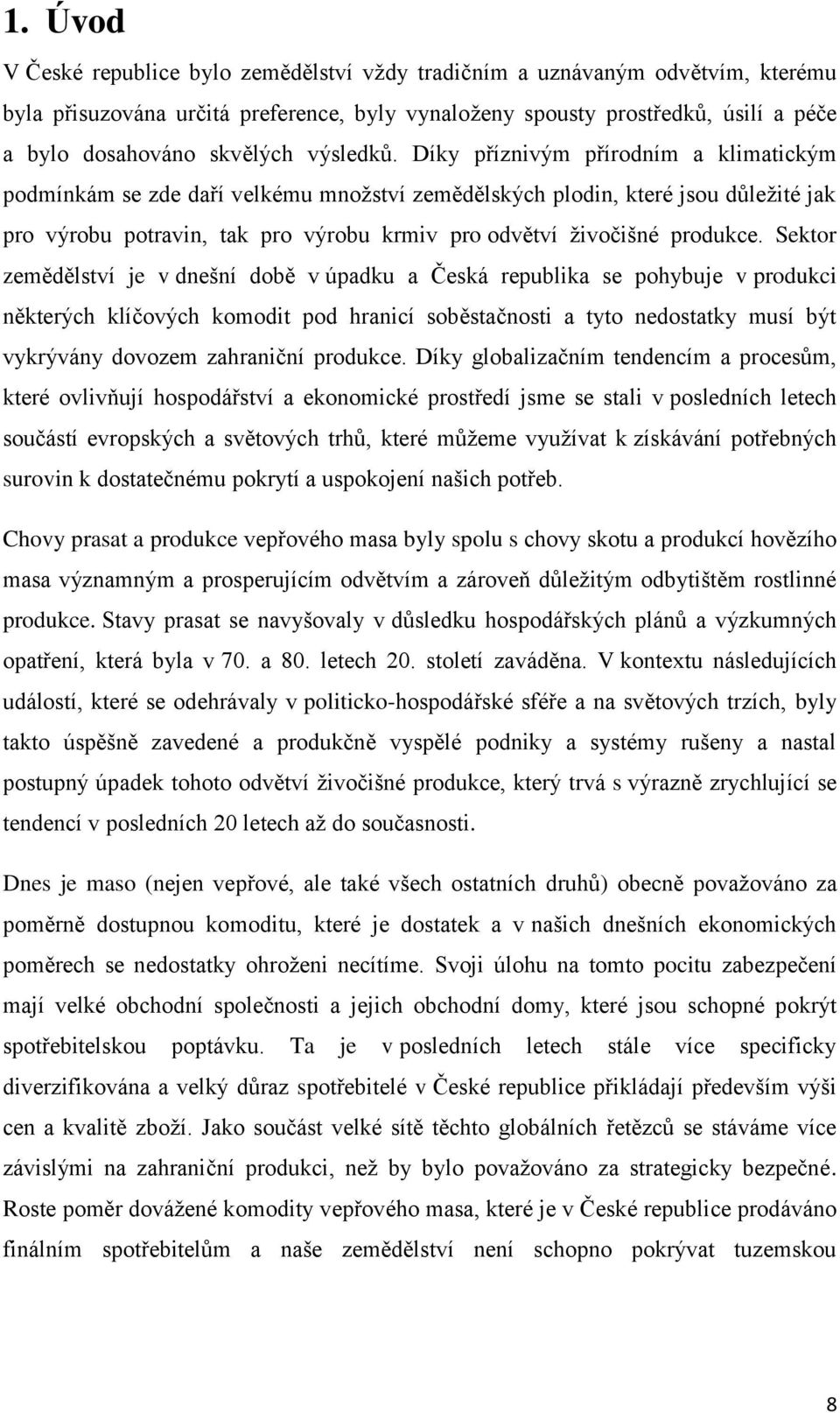 Díky příznivým přírodním a klimatickým podmínkám se zde daří velkému množství zemědělských plodin, které jsou důležité jak pro výrobu potravin, tak pro výrobu krmiv pro odvětví živočišné produkce.