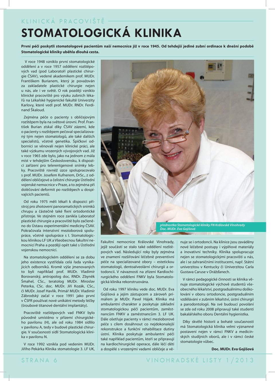 V roce 1948 vzniklo první stomatologické oddělení a v roce 1957 oddělení rozštěpo vých vad (pod Laboratoří plastické chirur gie ČSAV), vedené akademikem prof. MUDr.