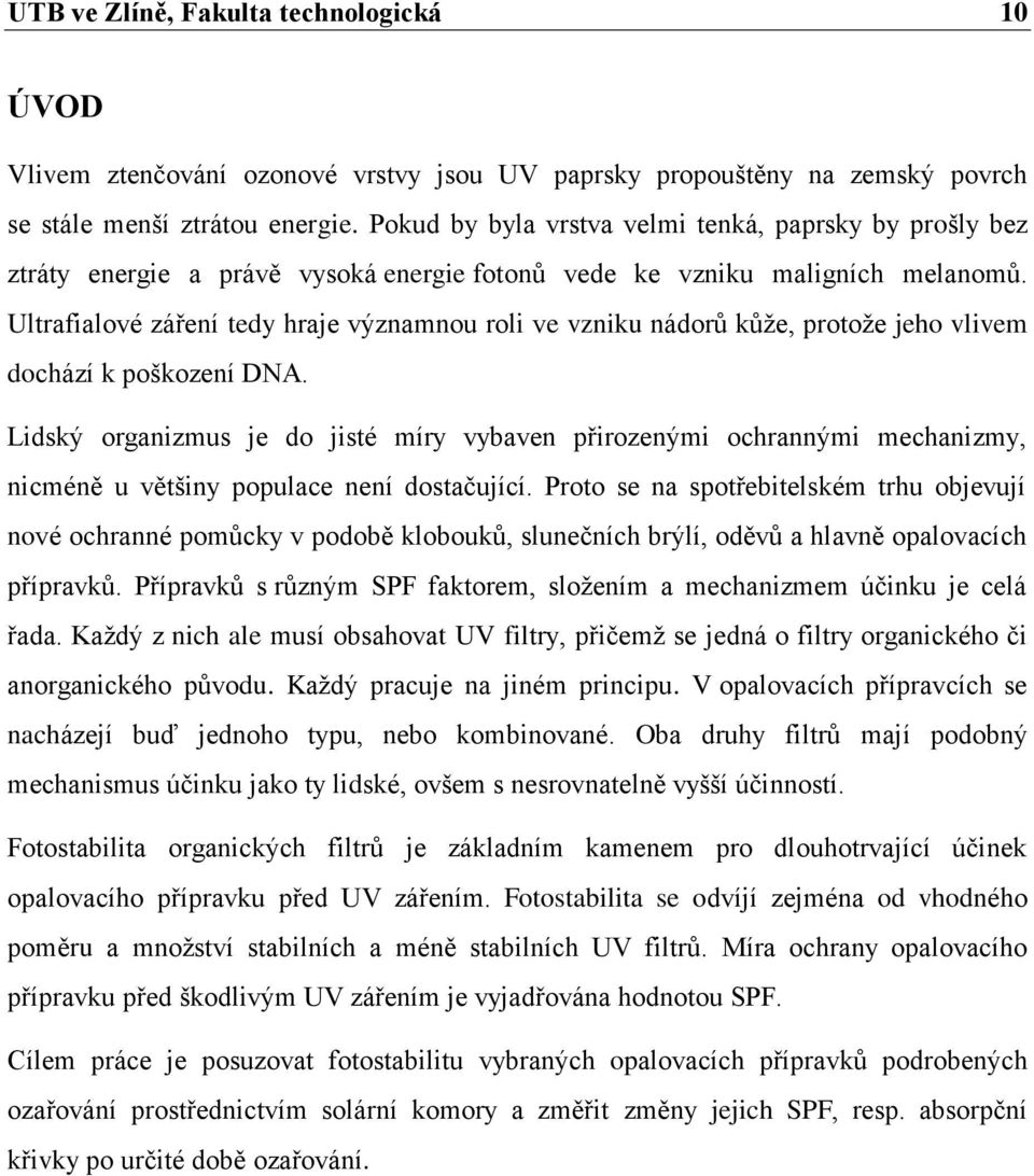 Ultrafialové záření tedy hraje významnou roli ve vzniku nádorů kůže, protože jeho vlivem dochází k poškození DNA.