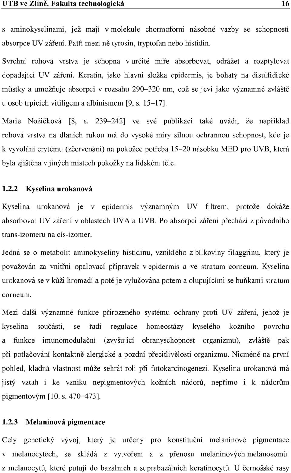 Keratin, jako hlavní složka epidermis, je bohatý na disulfidické můstky a umožňuje absorpci v rozsahu 290 320 nm, což se jeví jako významné zvláště u osob trpících vitiligem a albinismem [9, s.