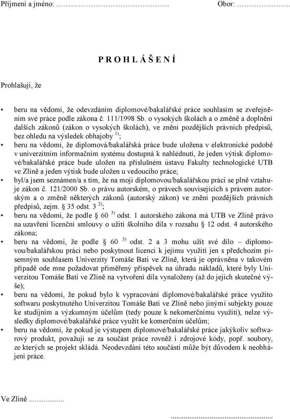 práce bude uložena v elektronické podobě v univerzitním informačním systému dostupná k nahlédnutí, že jeden výtisk diplomové/bakalářské práce bude uložen na příslušném ústavu Fakulty technologické