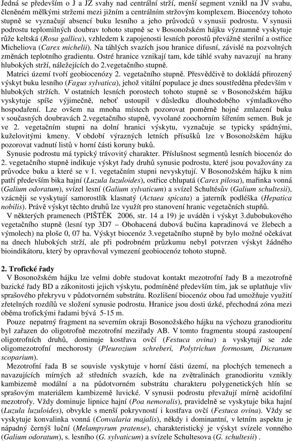 V synusii podrostu teplomilných doubrav tohoto stupně se v Bosonožském hájku významně vyskytuje růže keltská (Rosa gallica), vzhledem k zapojenosti lesních porostů převážně sterilní a ostřice