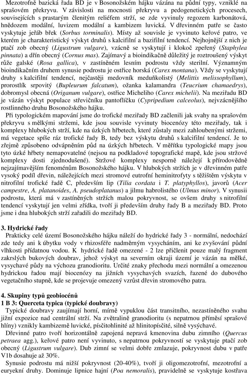 luvická. V dřevinném patře se často vyskytuje jeřáb břek (Sorbus torminalis). Místy až souvisle je vyvinuto keřové patro, ve kterém je charakteristický výskyt druhů s kalcifilní a bazifilní tendencí.