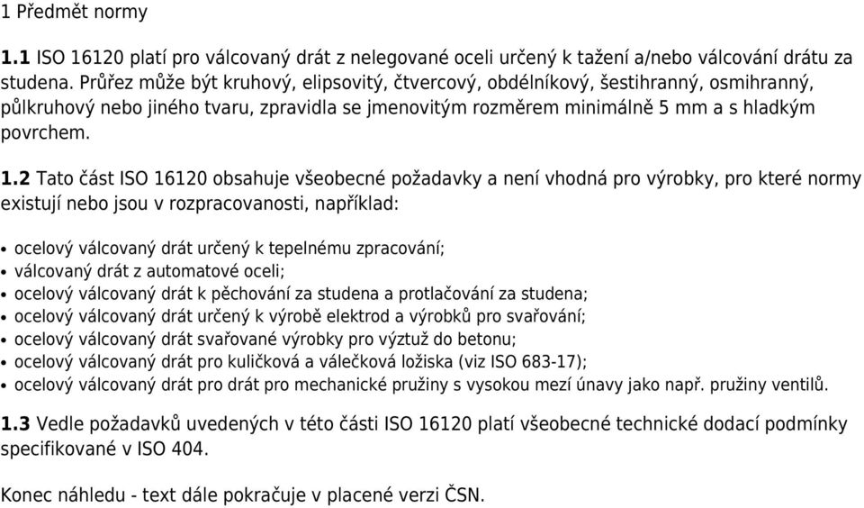 2 Tato část ISO 16120 obsahuje všeobecné požadavky a není vhodná pro výrobky, pro které normy existují nebo jsou v rozpracovanosti, například: ocelový válcovaný drát určený k tepelnému zpracování;