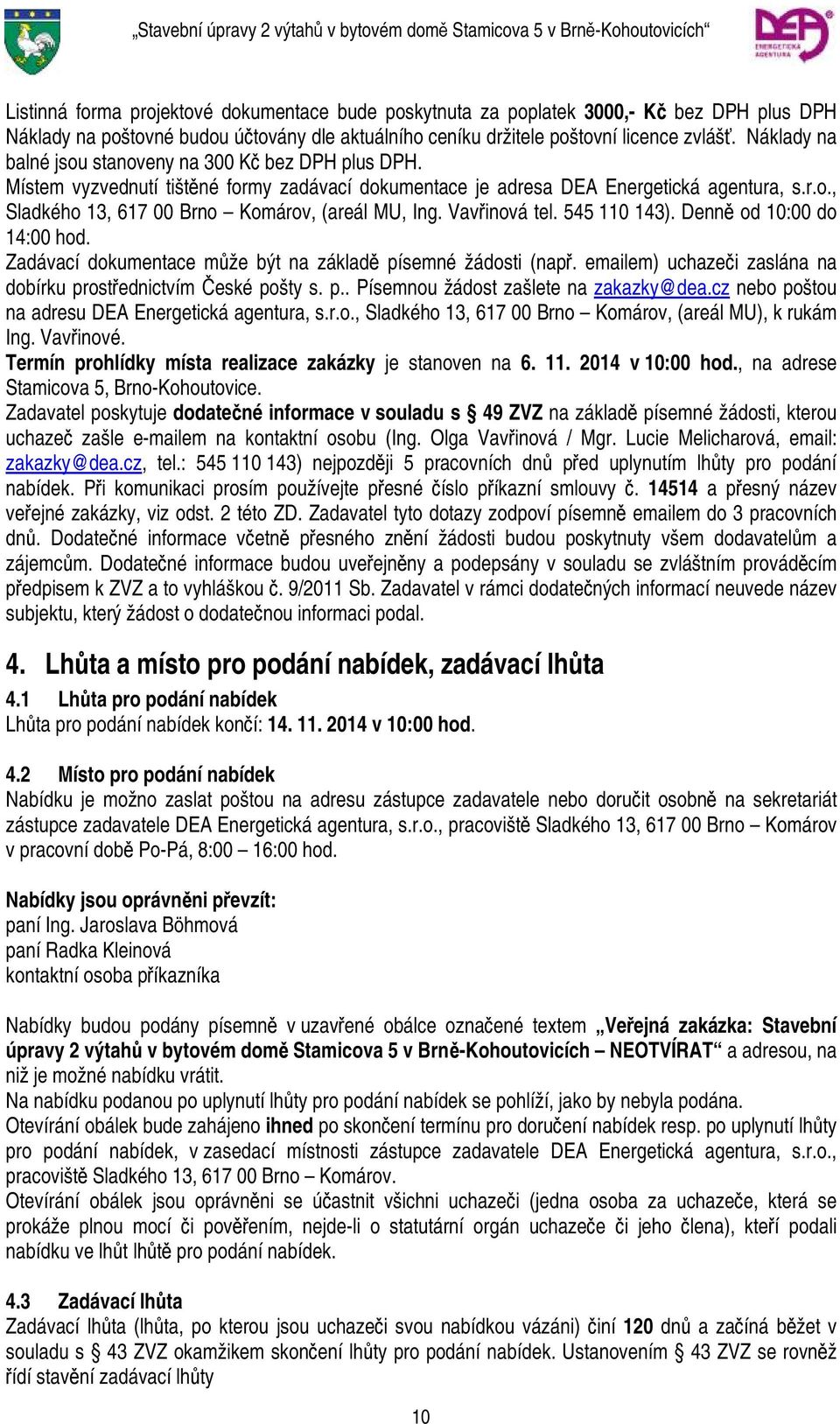 Vavřinová tel. 545 110 143). Denně od 10:00 do 14:00 hod. Zadávací dokumentace může být na základě písemné žádosti (např. emailem) uchazeči zaslána na dobírku prostřednictvím České pošty s. p.. Písemnou žádost zašlete na zakazky@dea.