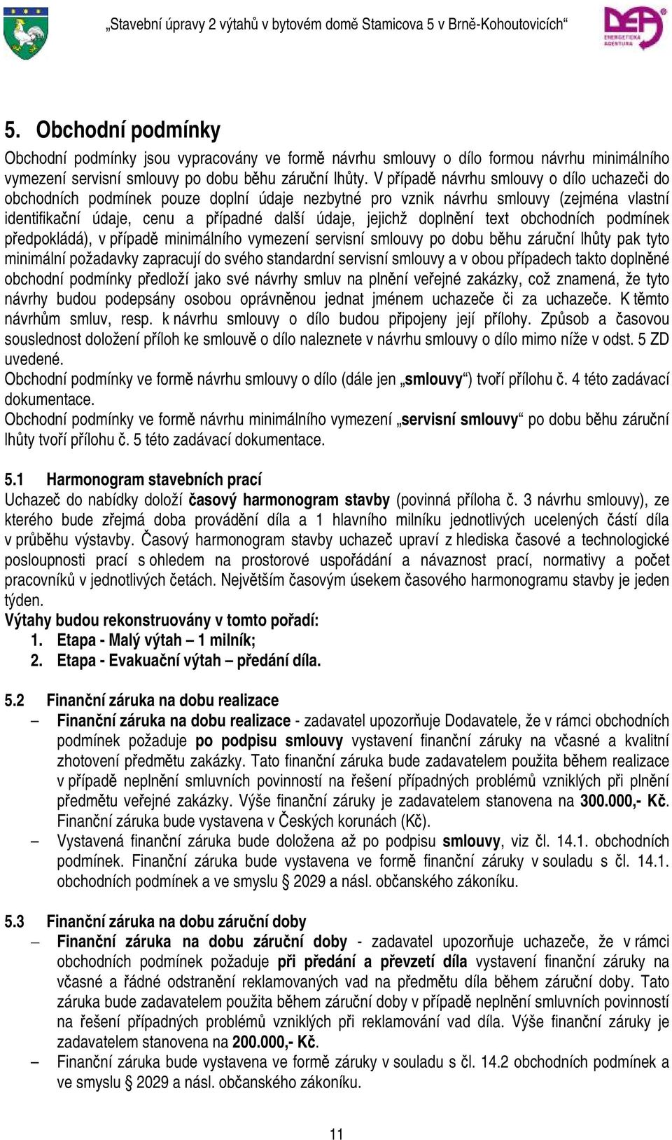 doplnění text obchodních podmínek předpokládá), v případě minimálního vymezení servisní smlouvy po dobu běhu záruční lhůty pak tyto minimální požadavky zapracují do svého standardní servisní smlouvy