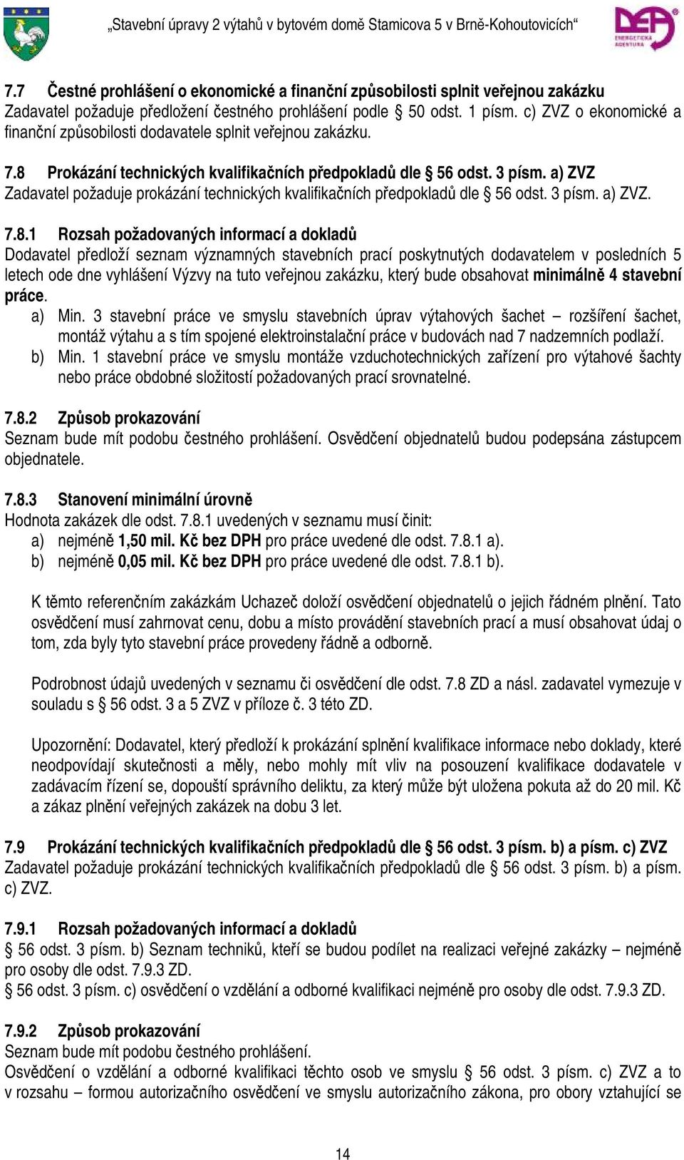 a) ZVZ Zadavatel požaduje prokázání technických kvalifikačních předpokladů dle 56 odst. 3 písm. a) ZVZ. 7.8.