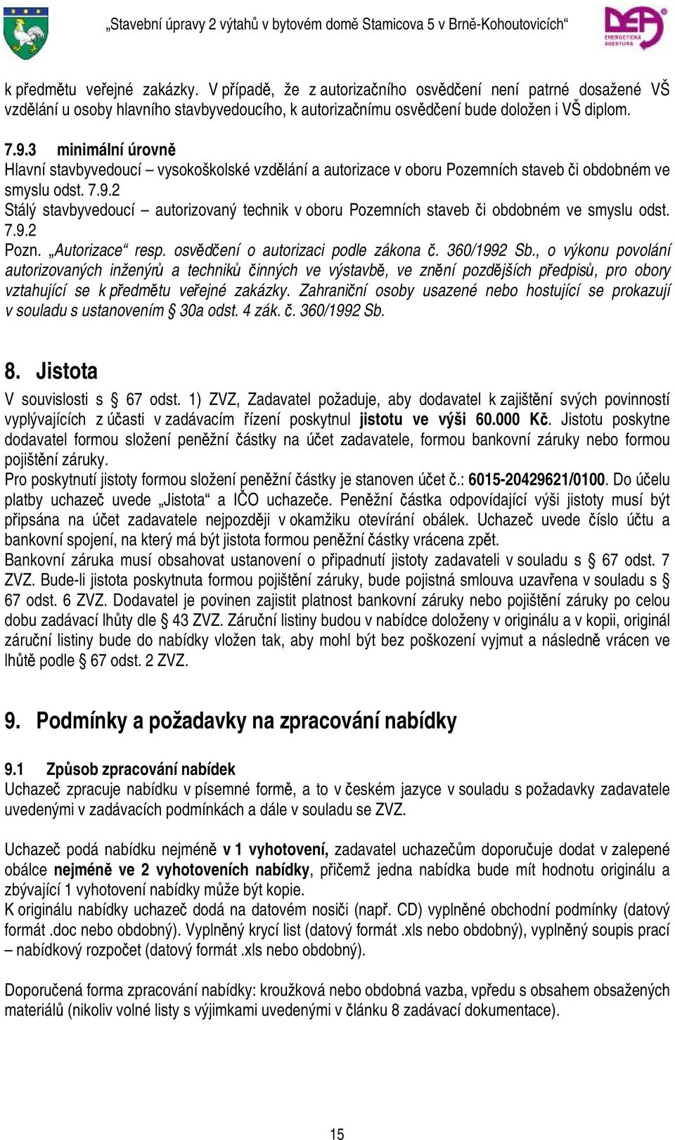2 Stálý stavbyvedoucí autorizovaný technik v oboru Pozemních staveb či obdobném ve smyslu odst. 7.9.2 Pozn. Autorizace resp. osvědčení o autorizaci podle zákona č. 360/1992 Sb.