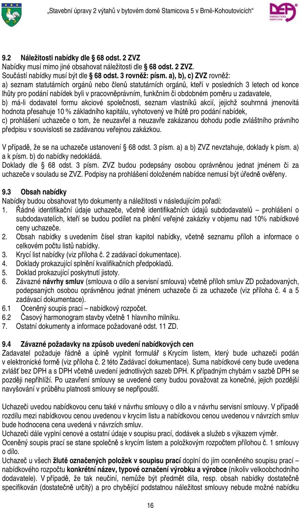 u zadavatele, b) má-li dodavatel formu akciové společnosti, seznam vlastníků akcií, jejichž souhrnná jmenovitá hodnota přesahuje 10 % základního kapitálu, vyhotovený ve lhůtě pro podání nabídek, c)