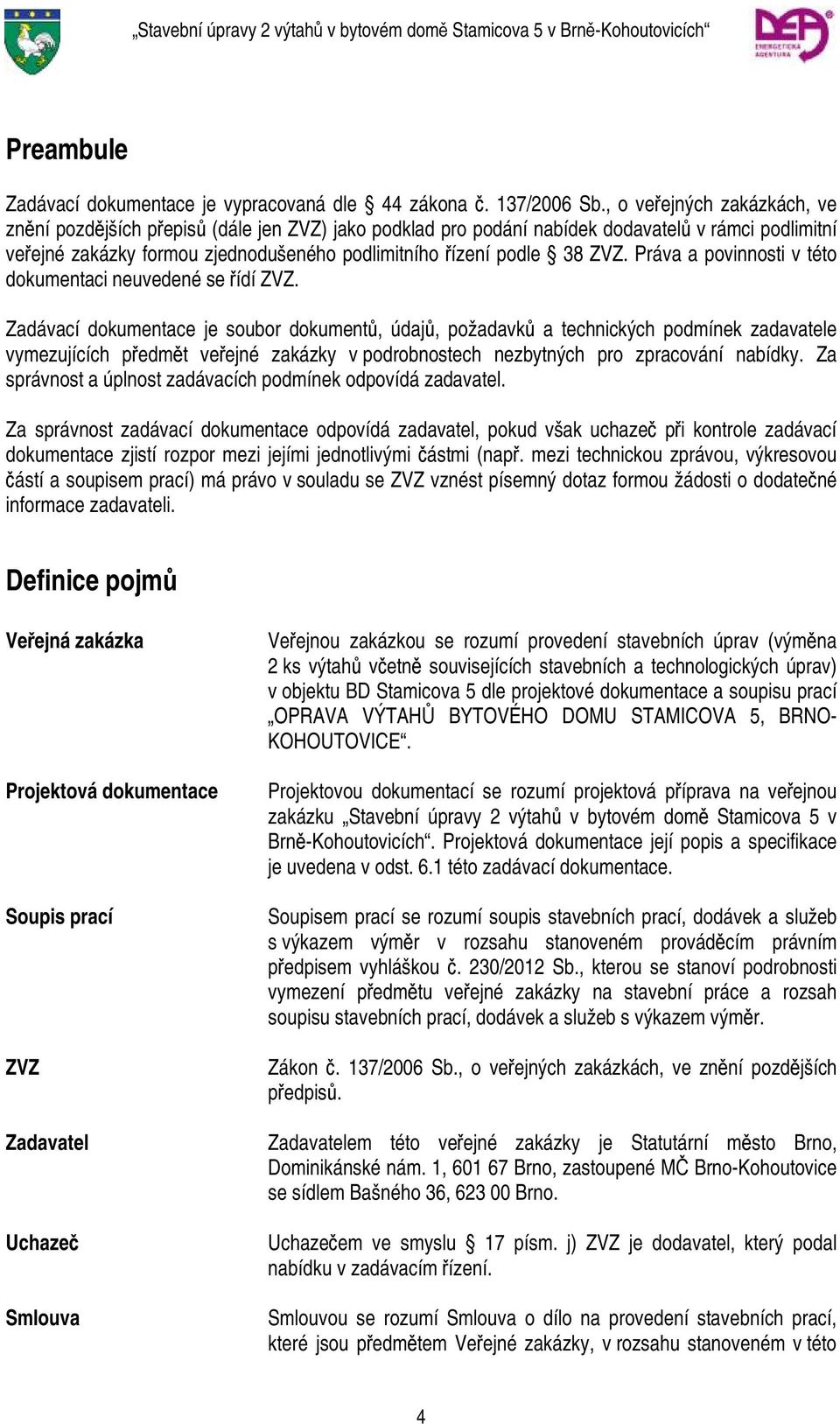 ZVZ. Práva a povinnosti v této dokumentaci neuvedené se řídí ZVZ.