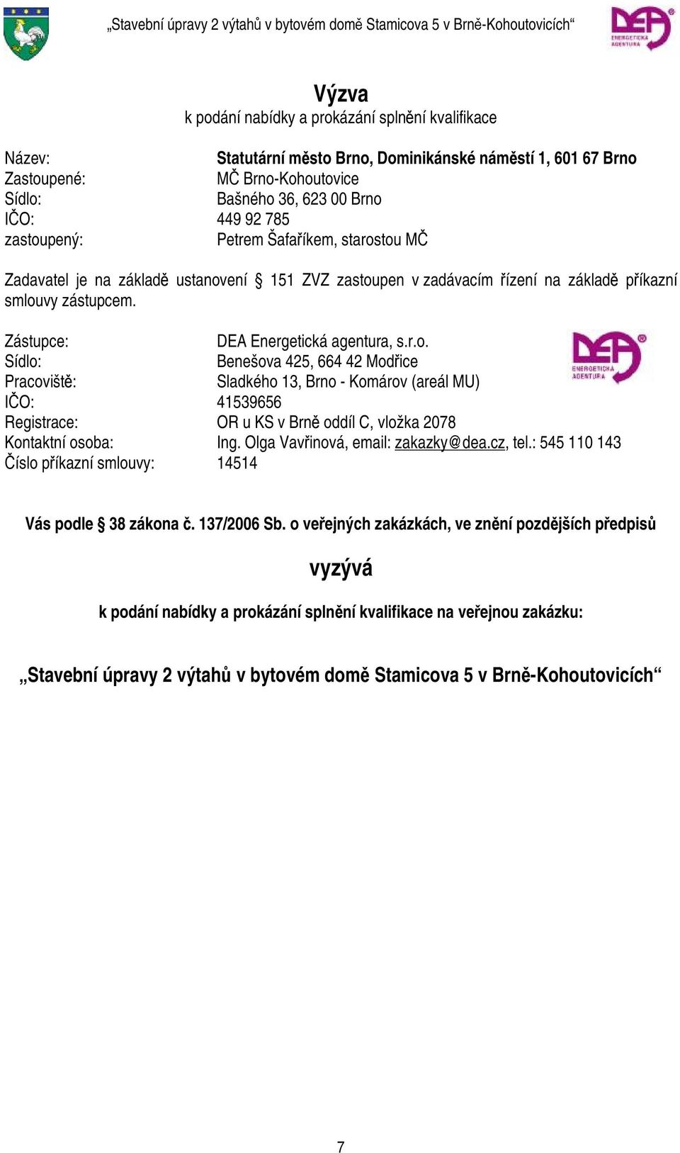 Olga Vavřinová, email: zakazky@dea.cz, tel.: 545 110 143 Číslo příkazní smlouvy: 14514 Vás podle 38 zákona č. 137/2006 Sb.