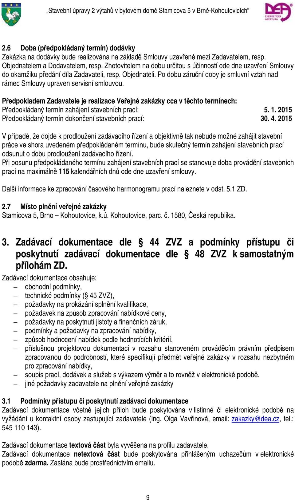 Po dobu záruční doby je smluvní vztah nad rámec Smlouvy upraven servisní smlouvou.