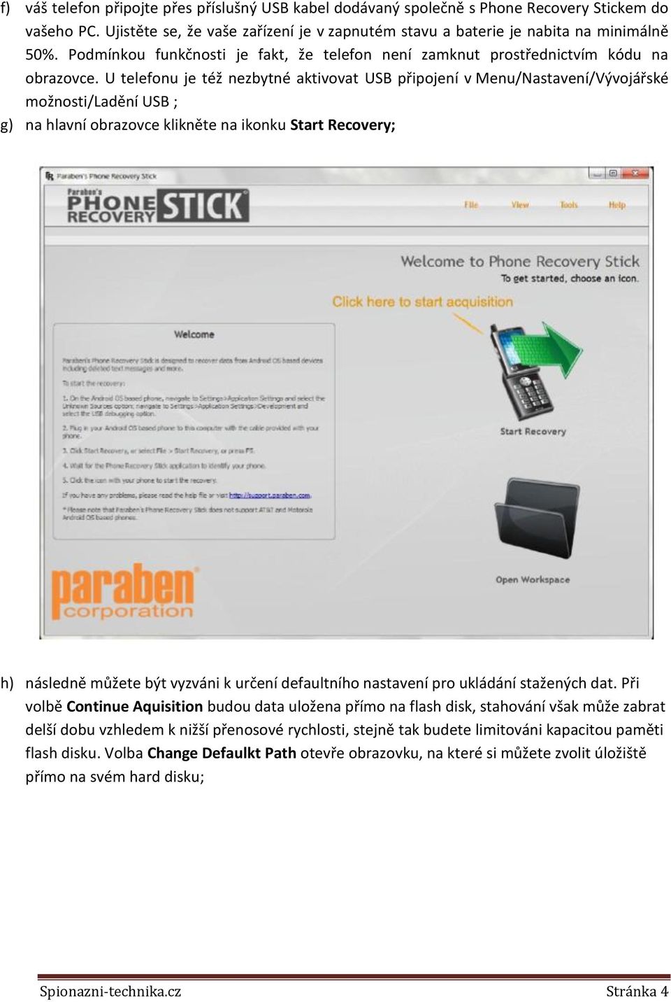 U telefonu je též nezbytné aktivovat USB připojení v Menu/Nastavení/Vývojářské možnosti/ladění USB ; g) na hlavní obrazovce klikněte na ikonku Start Recovery; h) následně můžete být vyzváni k určení