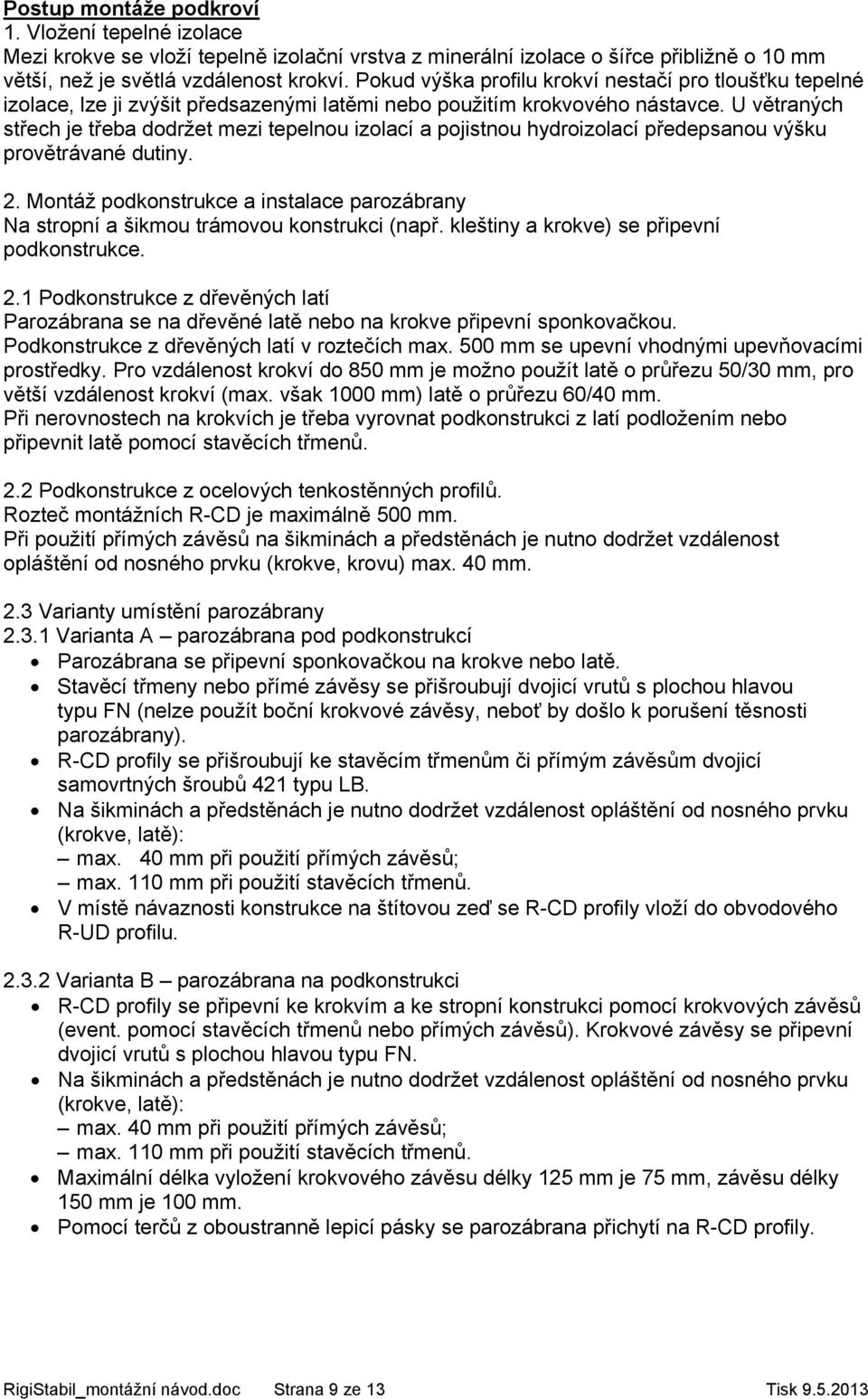 U větraných střech je třeba dodržet mezi tepelnou izolací a pojistnou hydroizolací předepsanou výšku provětrávané dutiny. 2.