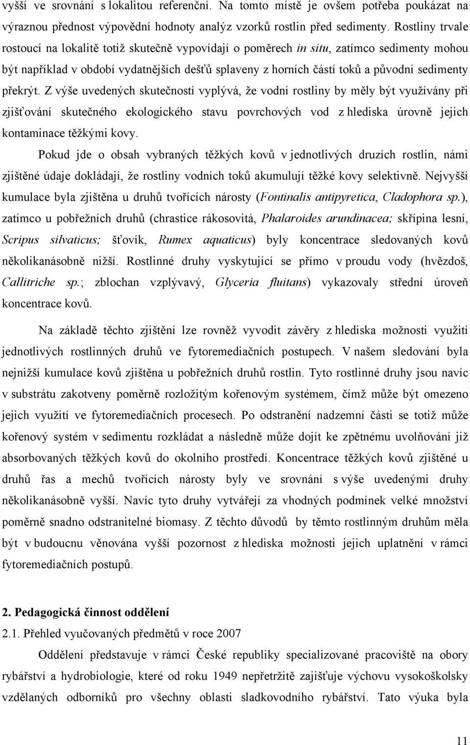 překrýt. Z výše uvedených skutečností vyplývá, že vodní rostliny by měly být využívány při zjišťování skutečného ekologického stavu povrchových vod z hlediska úrovně jejich kontaminace těžkými kovy.