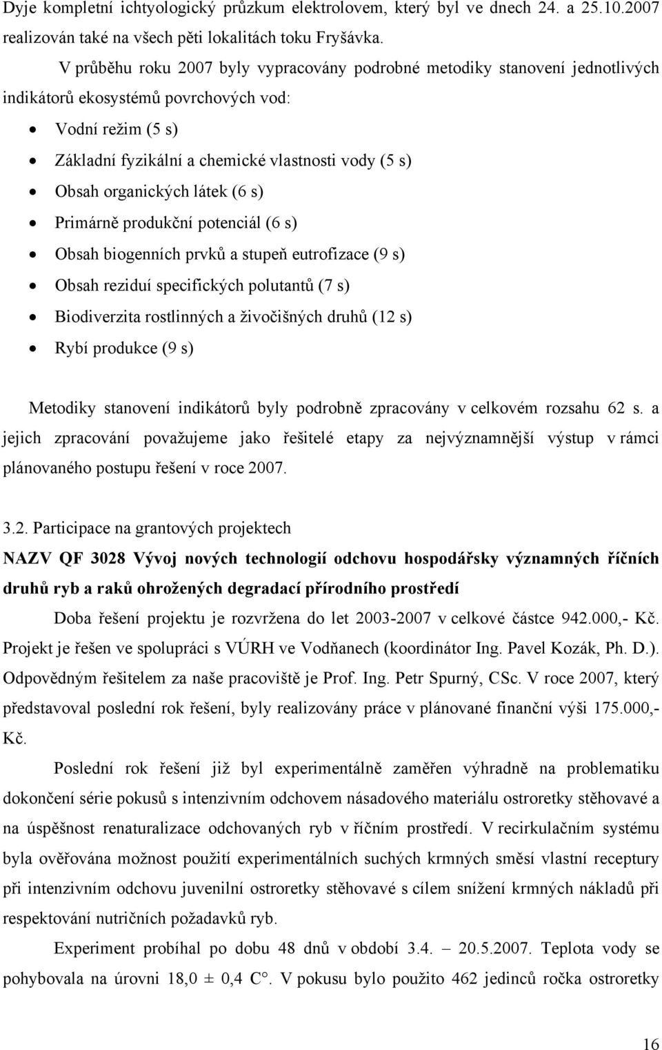 organických látek (6 s) Primárně produkční potenciál (6 s) Obsah biogenních prvků a stupeň eutrofizace (9 s) Obsah reziduí specifických polutantů (7 s) Biodiverzita rostlinných a živočišných druhů