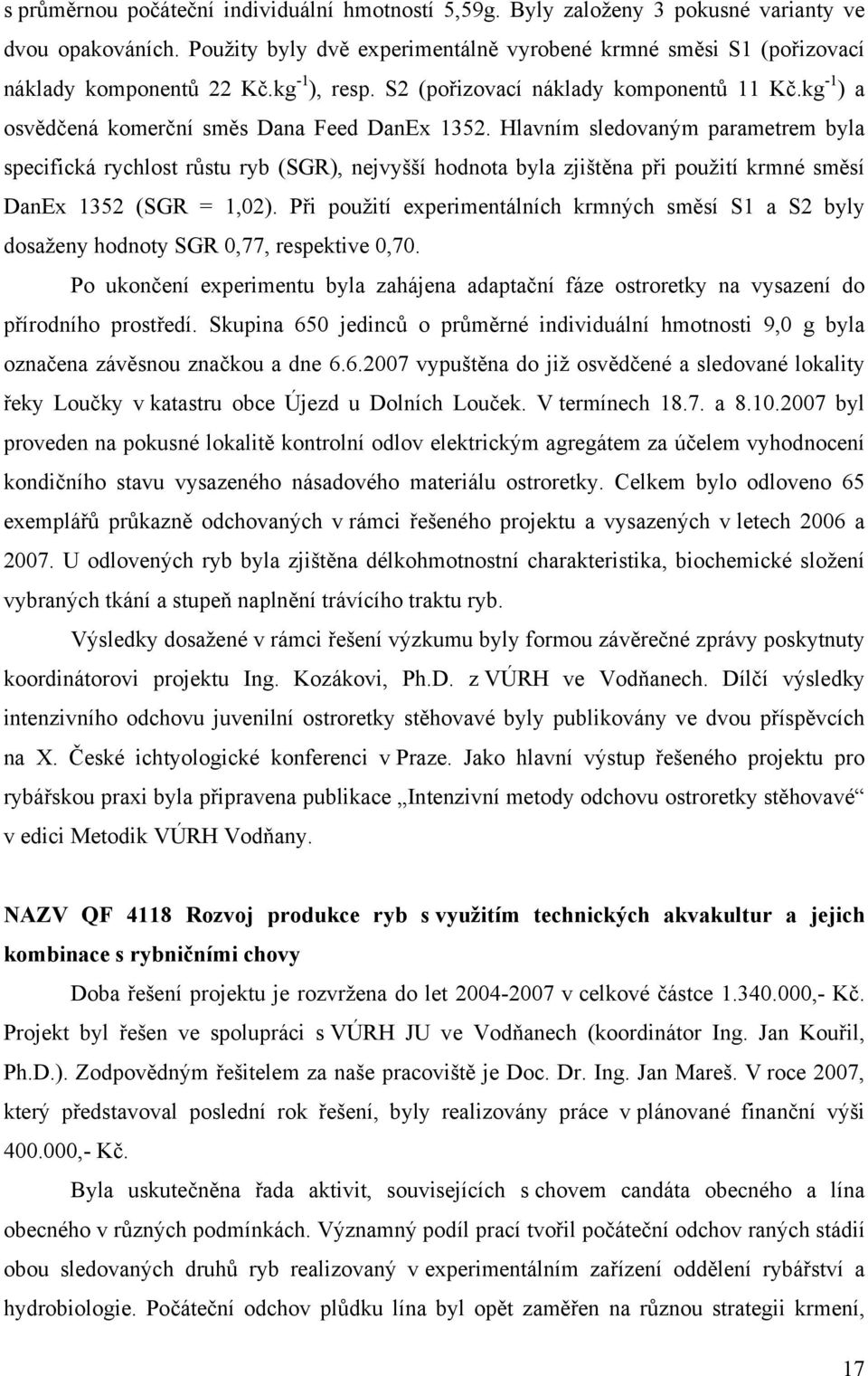 Hlavním sledovaným parametrem byla specifická rychlost růstu ryb (SGR), nejvyšší hodnota byla zjištěna při použití krmné směsí DanEx 1352 (SGR = 1,02).