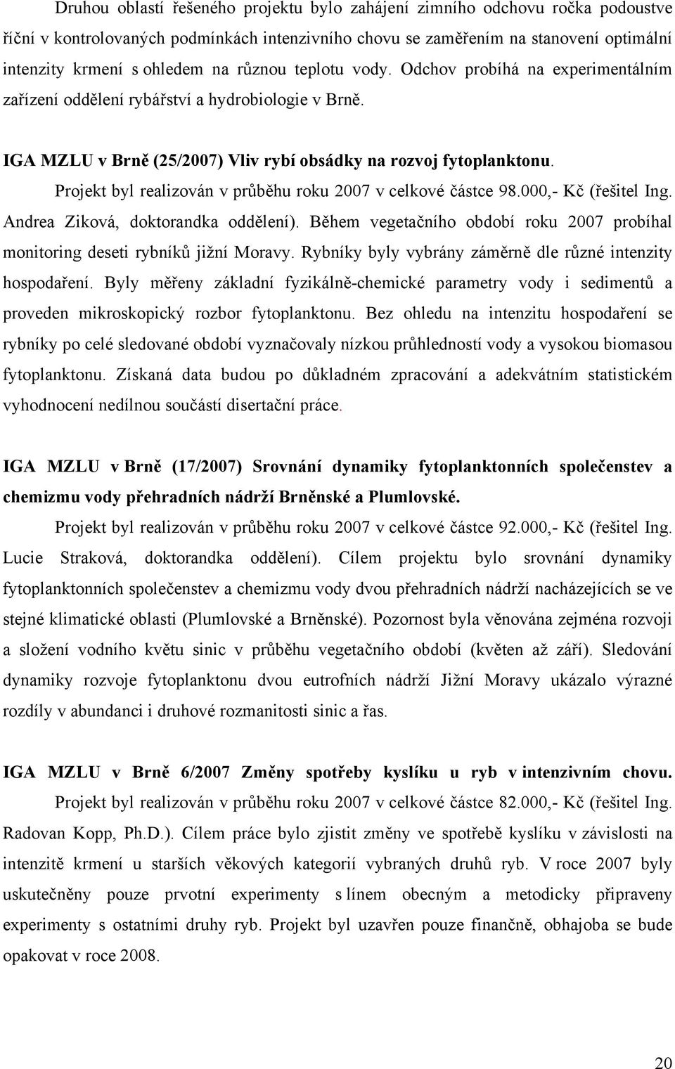 Projekt byl realizován v průběhu roku 2007 v celkové částce 98.000,- Kč (řešitel Ing. Andrea Ziková, doktorandka oddělení).