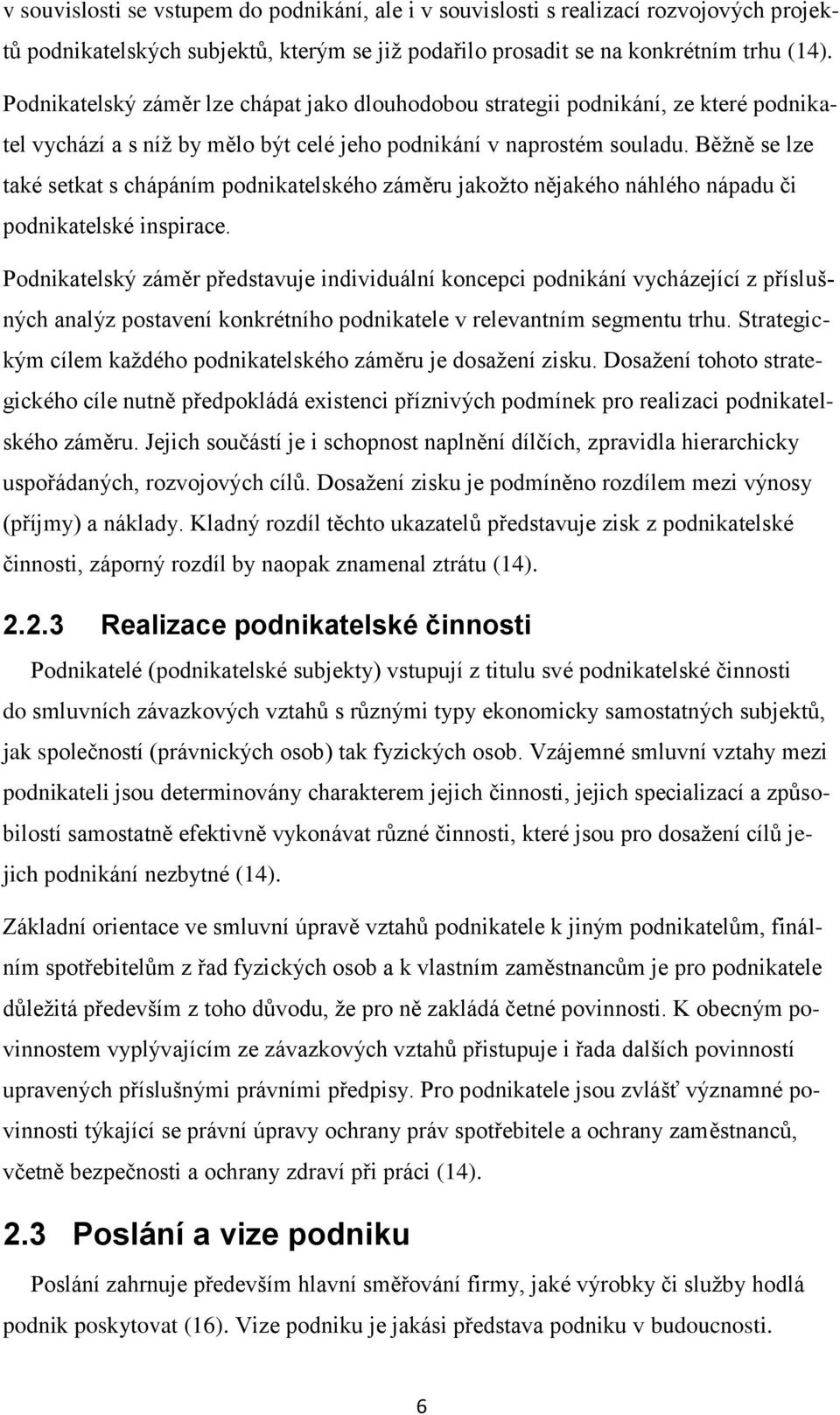 Běţně se lze také setkat s chápáním podnikatelského záměru jakoţto nějakého náhlého nápadu či podnikatelské inspirace.