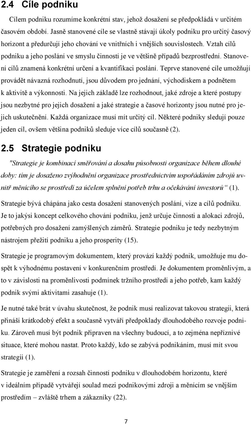 Vztah cílŧ podniku a jeho poslání ve smyslu činností je ve většině případŧ bezprostřední. Stanovení cílŧ znamená konkrétní určení a kvantifikaci poslání.