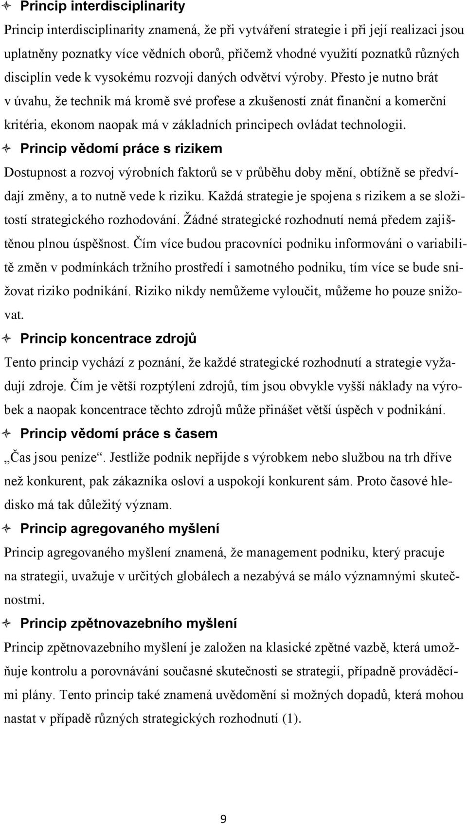 Přesto je nutno brát v úvahu, ţe technik má kromě své profese a zkušeností znát finanční a komerční kritéria, ekonom naopak má v základních principech ovládat technologii.