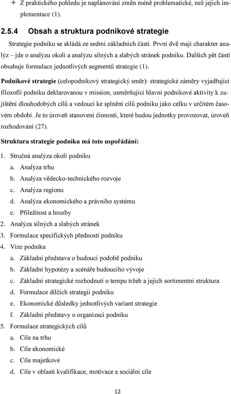 Podnikové strategie (celopodnikový strategický směr): strategické záměry vyjadřující filozofii podniku deklarovanou v mission, usměrňující hlavní podnikové aktivity k zajištění dlouhodobých cílŧ a