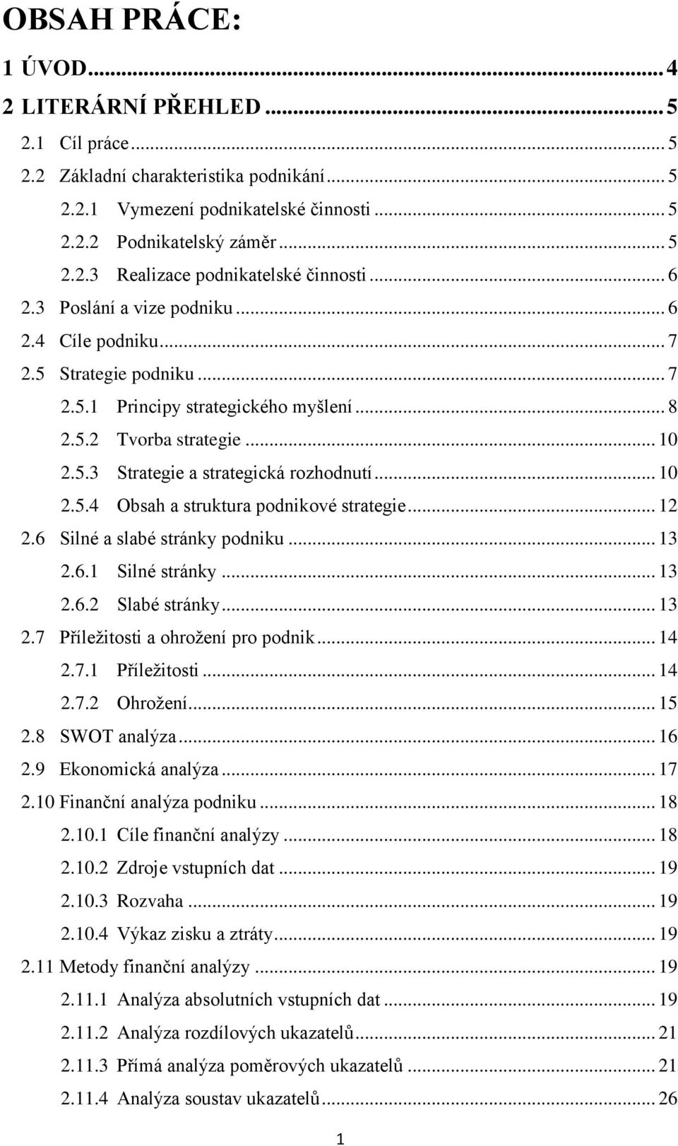 .. 10 2.5.4 Obsah a struktura podnikové strategie... 12 2.6 Silné a slabé stránky podniku... 13 2.6.1 Silné stránky... 13 2.6.2 Slabé stránky... 13 2.7 Příleţitosti a ohroţení pro podnik... 14 2.7.1 Příleţitosti.