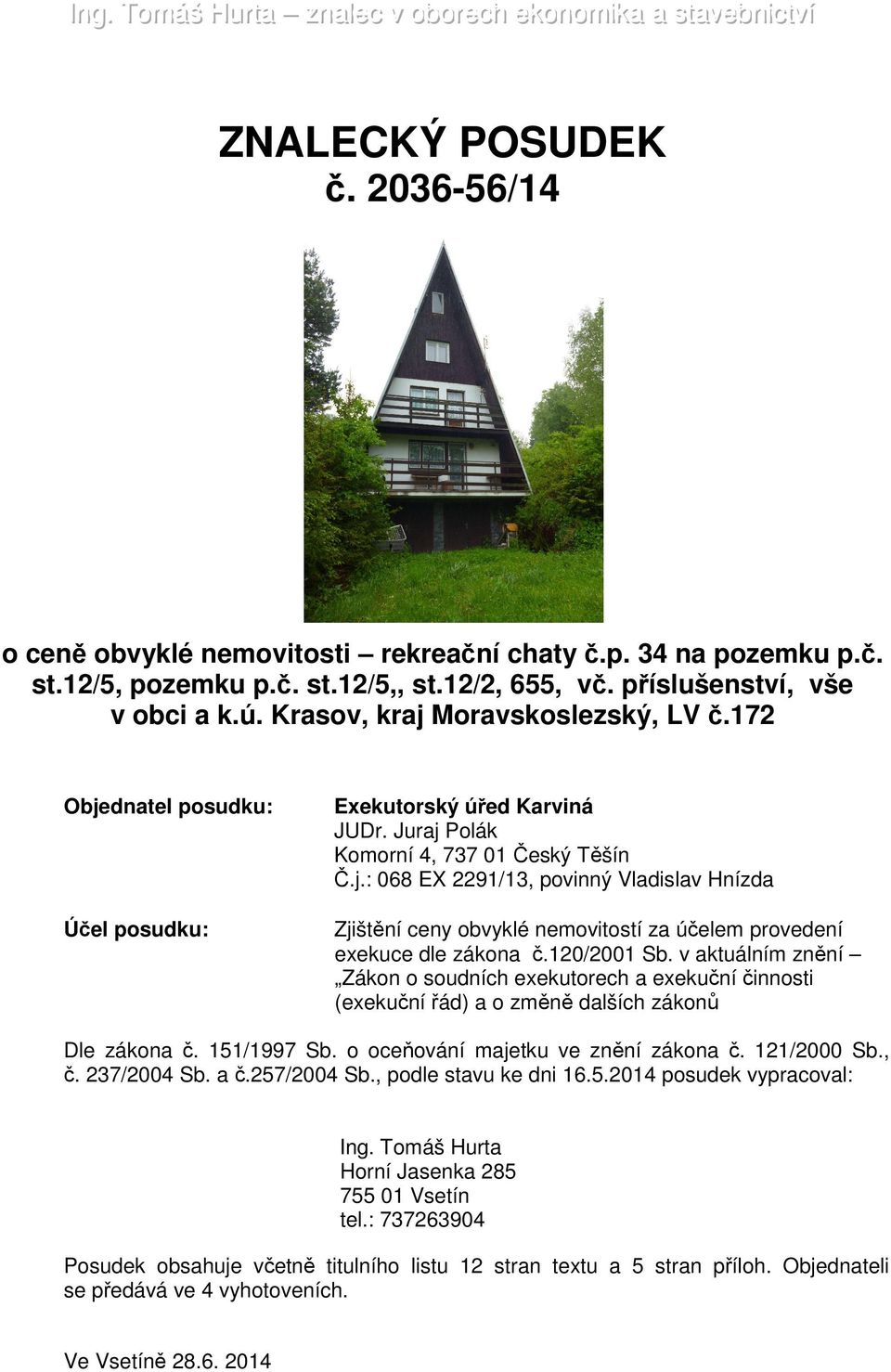 120/2001 Sb. v aktuálním znění Zákon o soudních exekutorech a exekuční činnosti (exekuční řád) a o změně dalších zákonů Dle zákona č. 151/1997 Sb. o oceňování majetku ve znění zákona č. 121/2000 Sb.