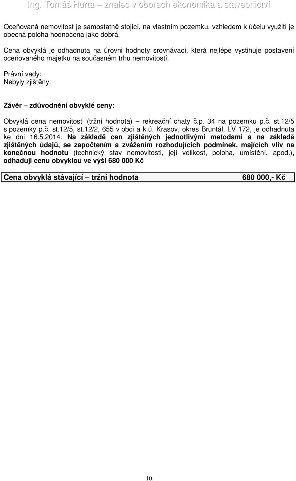 Závěr zdůvodnění obvyklé ceny: Obvyklá cena nemovitosti (tržní hodnota) rekreační chaty č.p. 34 na pozemku p.č. st.12/5 s pozemky p.č. st.12/5, st.12/2, 655 v obci a k.ú.