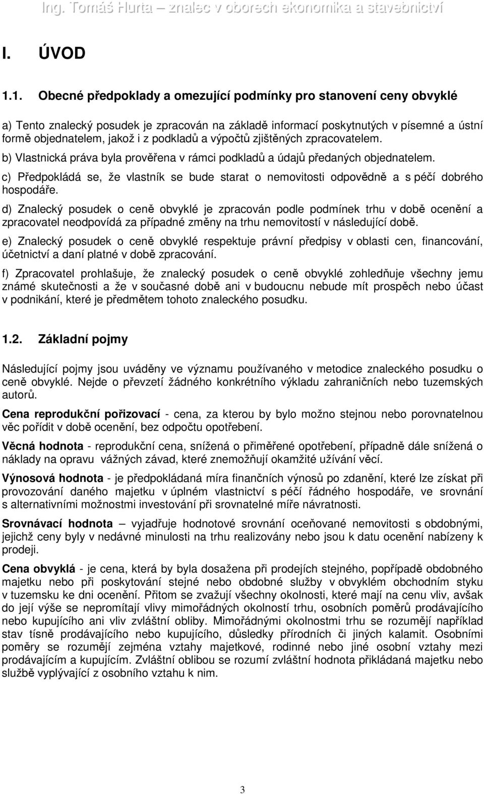 a výpočtů zjištěných zpracovatelem. b) Vlastnická práva byla prověřena v rámci podkladů a údajů předaných objednatelem.