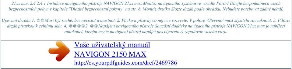 Upevnní drzáku 1. @@Musí být suché, bez necistot a mastnot. 2. Pácku u písavky co nejvíce rozevete. V poloze 'Oteveno' musí slysiteln zacvaknout. 3. Pilozte drzák písavkou k celnímu sklu.