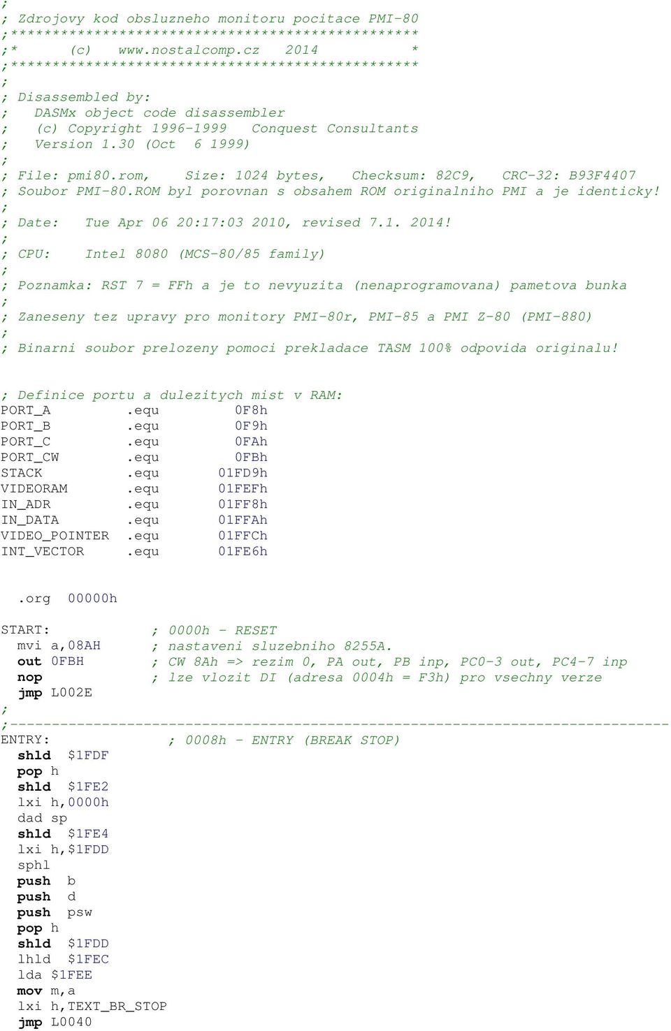 rom, Size: 1024 bytes, Checksum: 82C9, CRC-32: B93F4407 Soubor PMI-80.ROM byl porovnan s obsahem ROM originalniho PMI a je identicky! Date: Tue Apr 06 20:17:03 2010, revised 7.1. 2014!