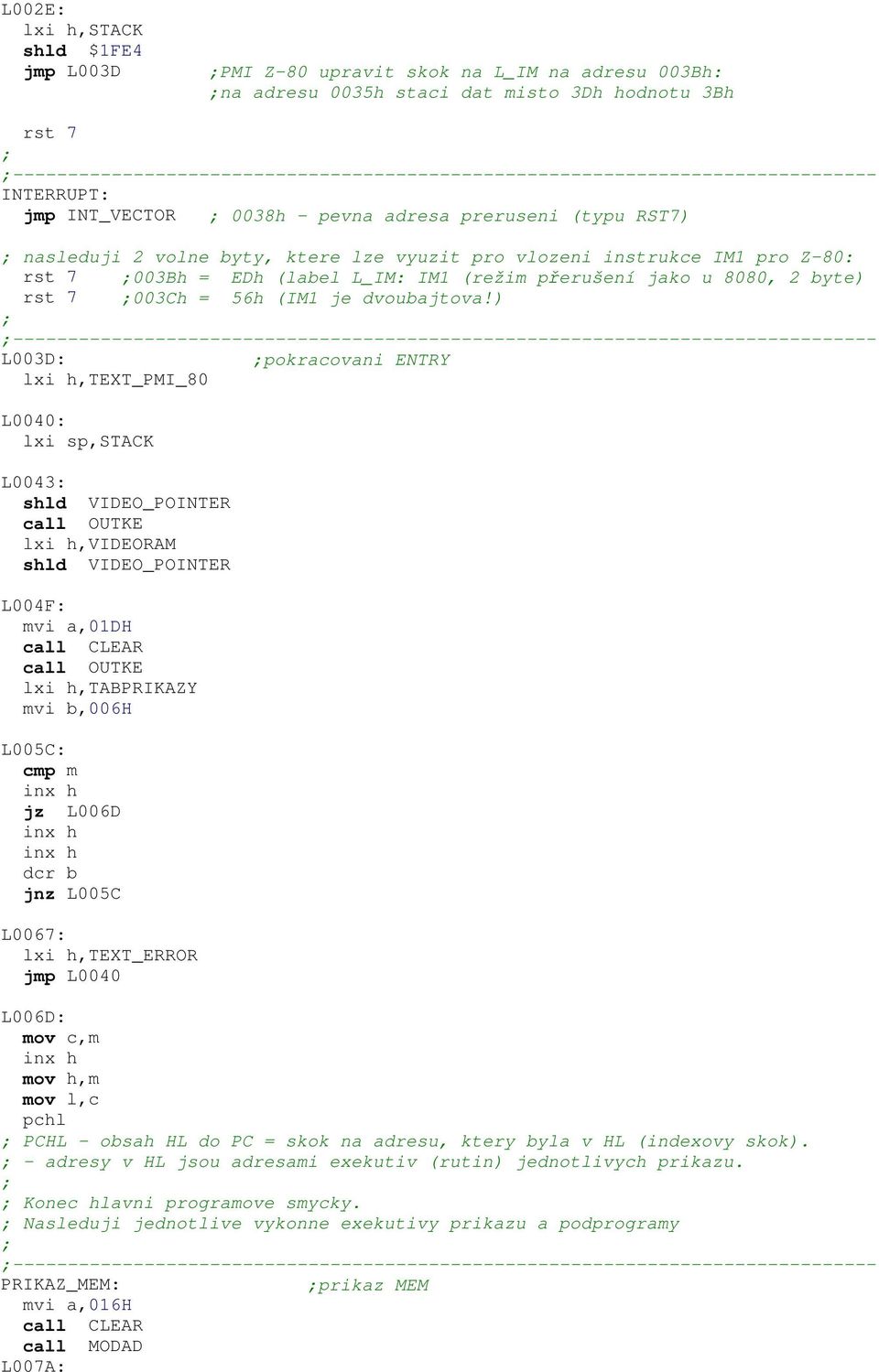 vlozeni instrukce IM1 pro Z-80: 003Bh = EDh (label L_IM: IM1 (režim přerušení jako u 8080, 2 byte) 003Ch = 56h (IM1 je dvoubajtova!