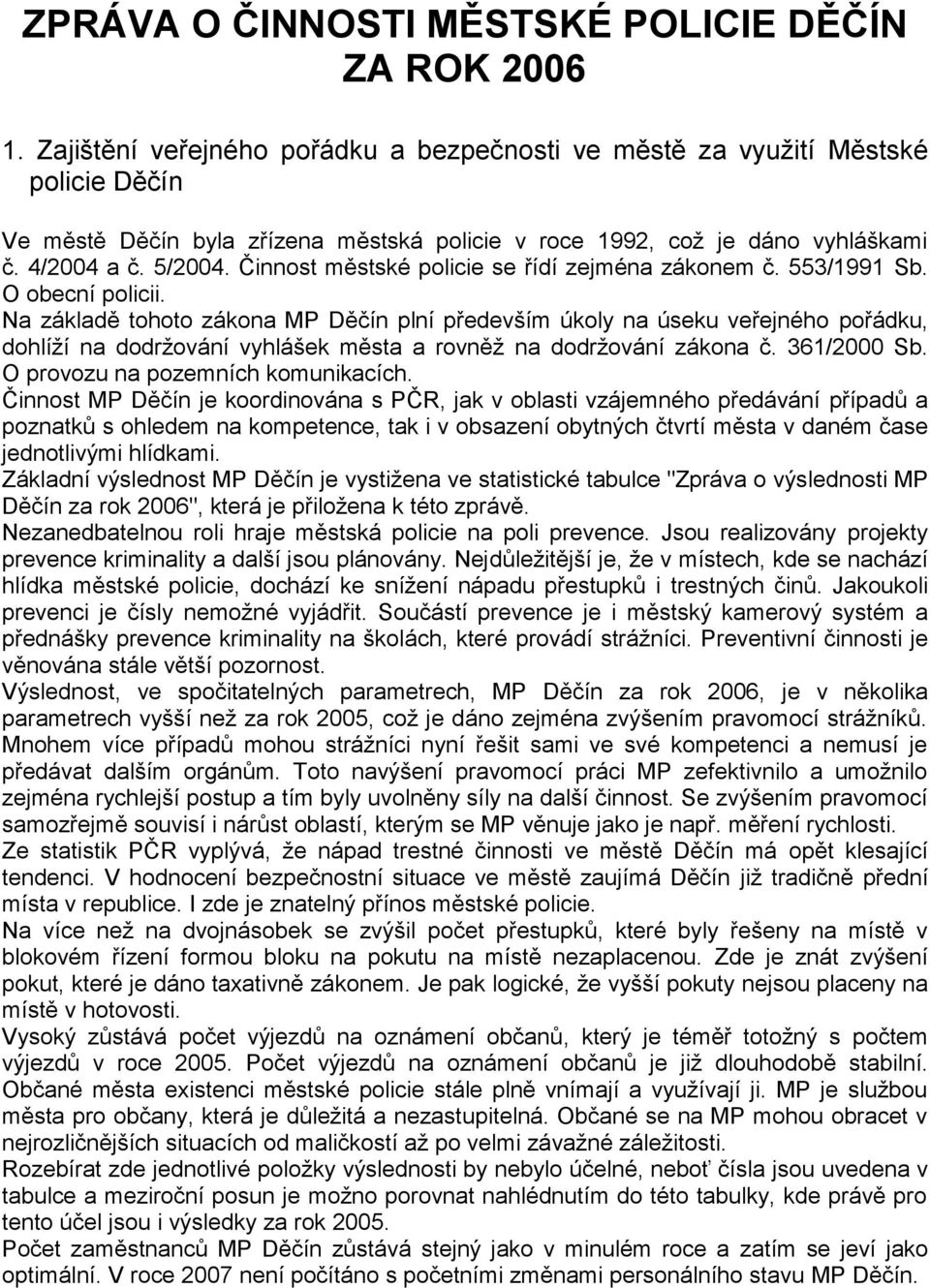 Činnost městské policie se řídí zejména zákonem č. 553/1991 Sb. O obecní policii.