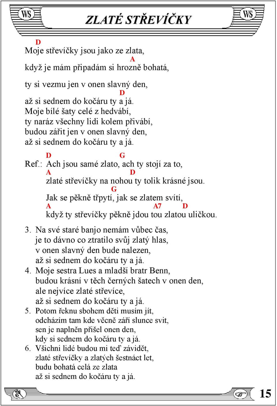 : Ach jsou samé zlato, ach ty stojí za to, A zlaté střevíčky na nohou ty tolik krásné jsou. Jak se pěkně třpytí, jak se zlatem svítí, A A7 když ty střevíčky pěkně jdou tou zlatou uličkou. 3.