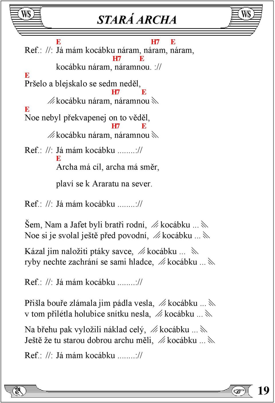 ..:// E Archa má cíl, archa má směr, plaví se k Araratu na sever. Ref.: //: Já mám kocábku...:// Šem, Nam a Jafet byli bratři rodní, o kocábku... x Noe si je svolal ještě před povodní, o kocábku.