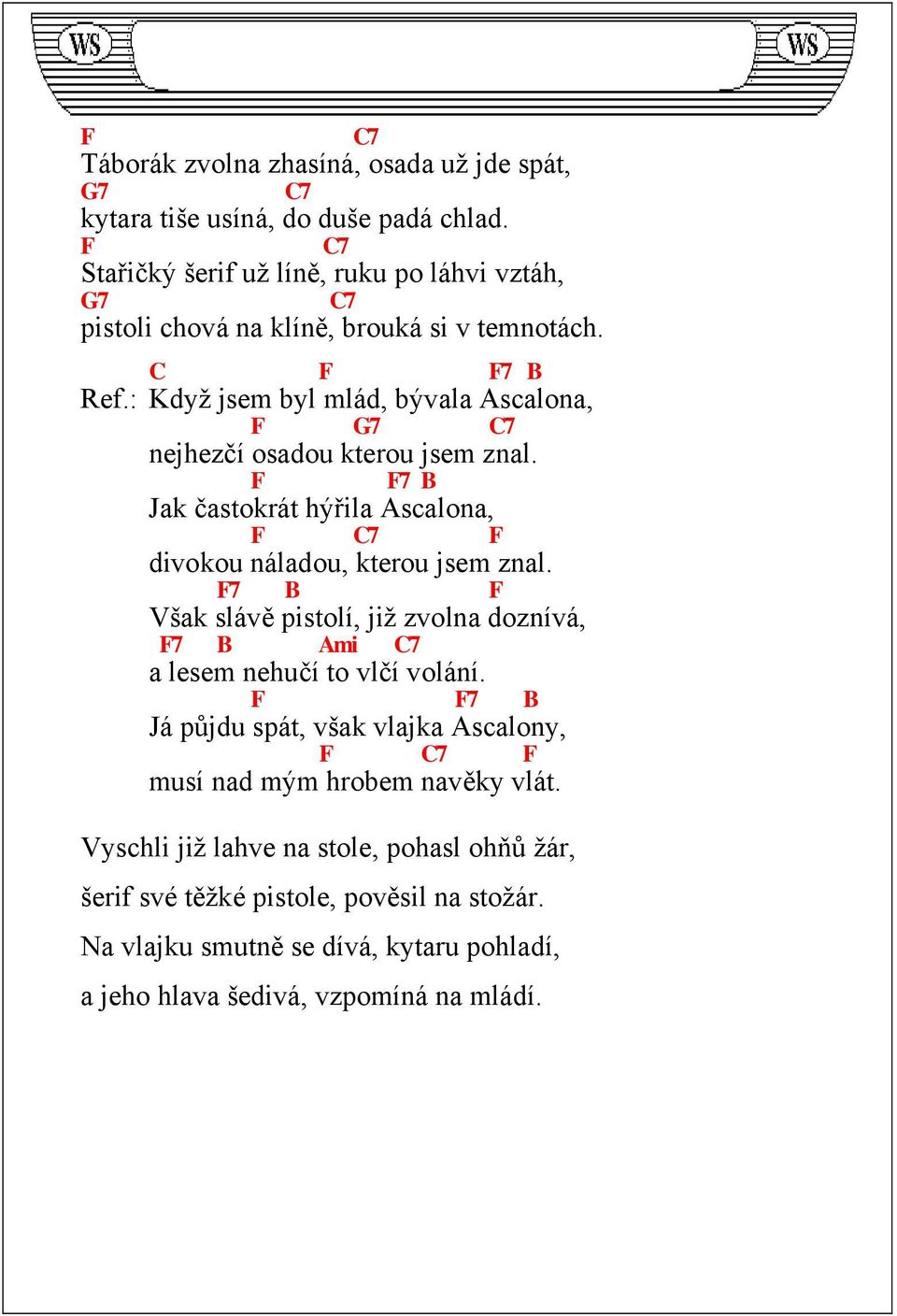 : Když jsem byl mlád, bývala Ascalona, F 7 C7 nejhezčí osadou kterou jsem znal. F F7 B Jak častokrát hýřila Ascalona, F C7 F divokou náladou, kterou jsem znal.