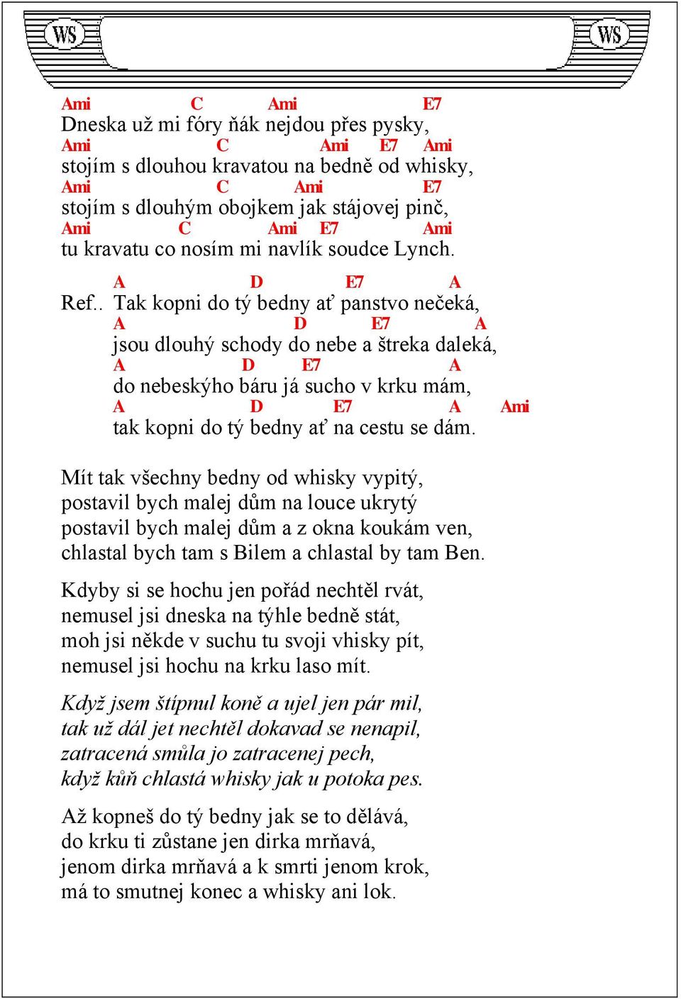 . Tak kopni do tý bedny ať panstvo nečeká, A E7 A jsou dlouhý schody do nebe a štreka daleká, A E7 A do nebeskýho báru já sucho v krku mám, A E7 A Ami tak kopni do tý bedny ať na cestu se dám.